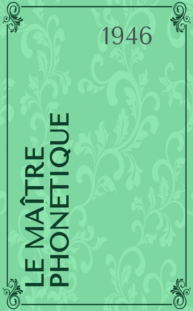 Le Maître phonétique : Organe de l'Association phonétique internationale. Année24 1946, Janvier/Juin
