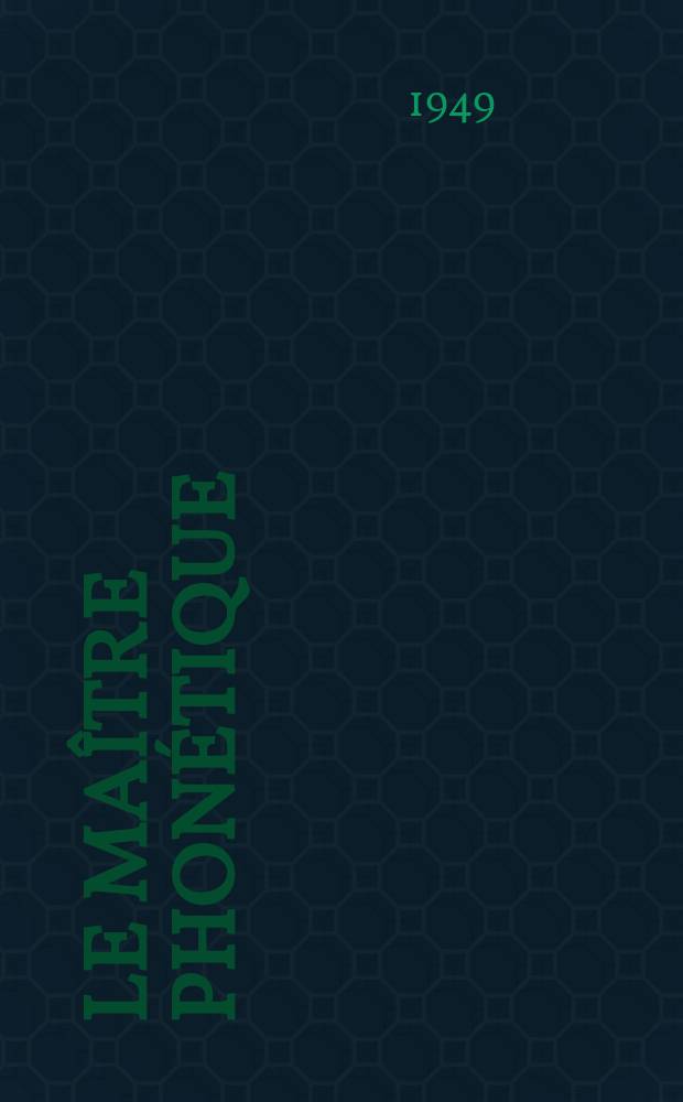 Le Maître phonétique : Organe de l'Association phonétique internationale. Année27 1949, Juillet/Décembre