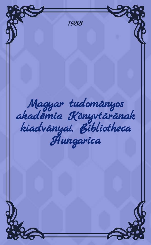 Magyar tudományos akadémia Könyvtárának kiadványai. Bibliotheca Hungarica