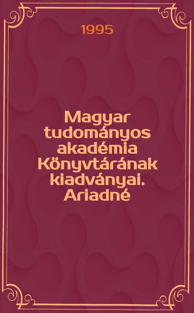 Magyar tudományos akadémia Könyvtárának kiadványai. Ariadné