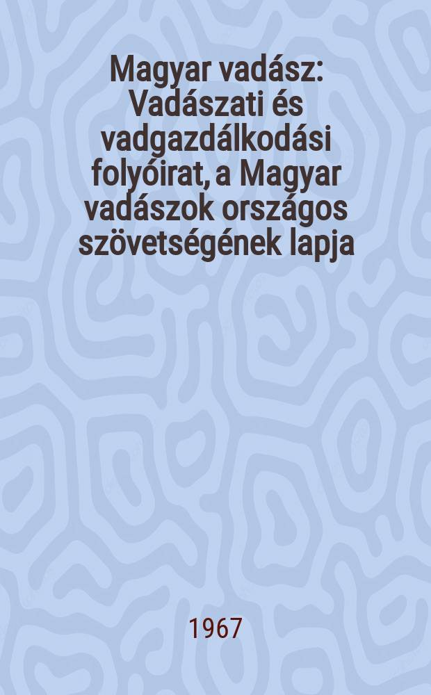 Magyar vadász : Vadászati és vadgazdálkodási folyóirat, a Magyar vadászok országos szövetségének lapja