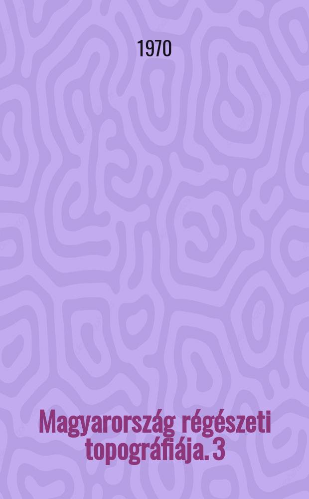 Magyarország régészeti topográfiája. 3 : Veszprém megye régészeti topográfia