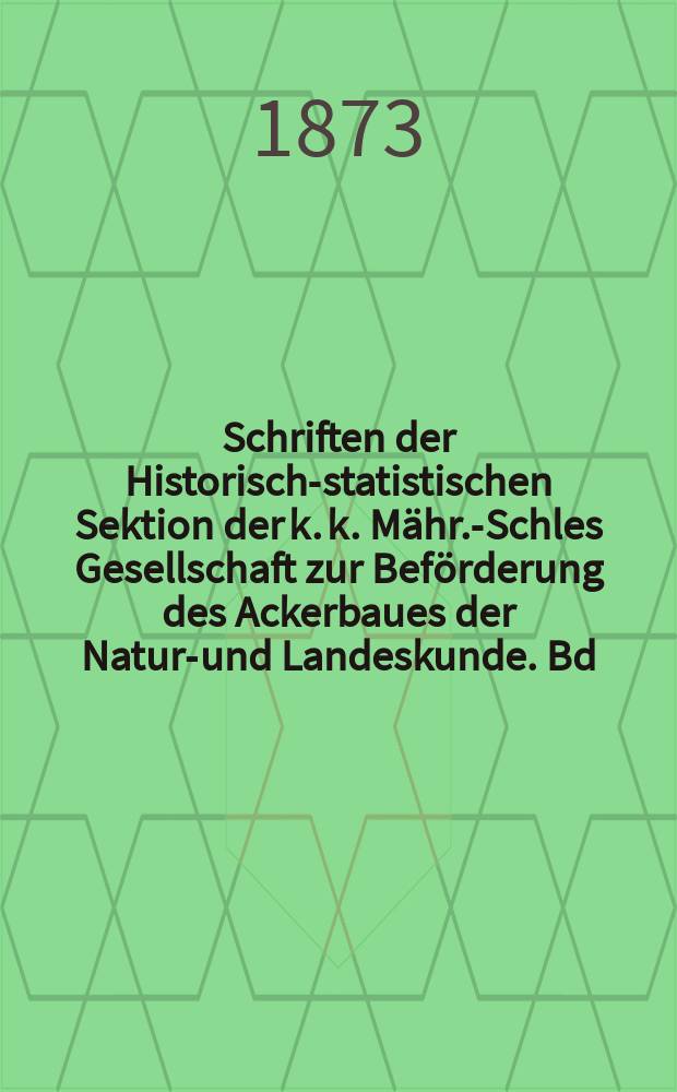 Schriften der Historisch-statistischen Sektion der k. k. Mähr.-Schles Gesellschaft zur Beförderung des Ackerbaues der Natur-und Landeskunde. Bd.21 : Zur Kultur Geschichte Mährens und Oest Schlesiens