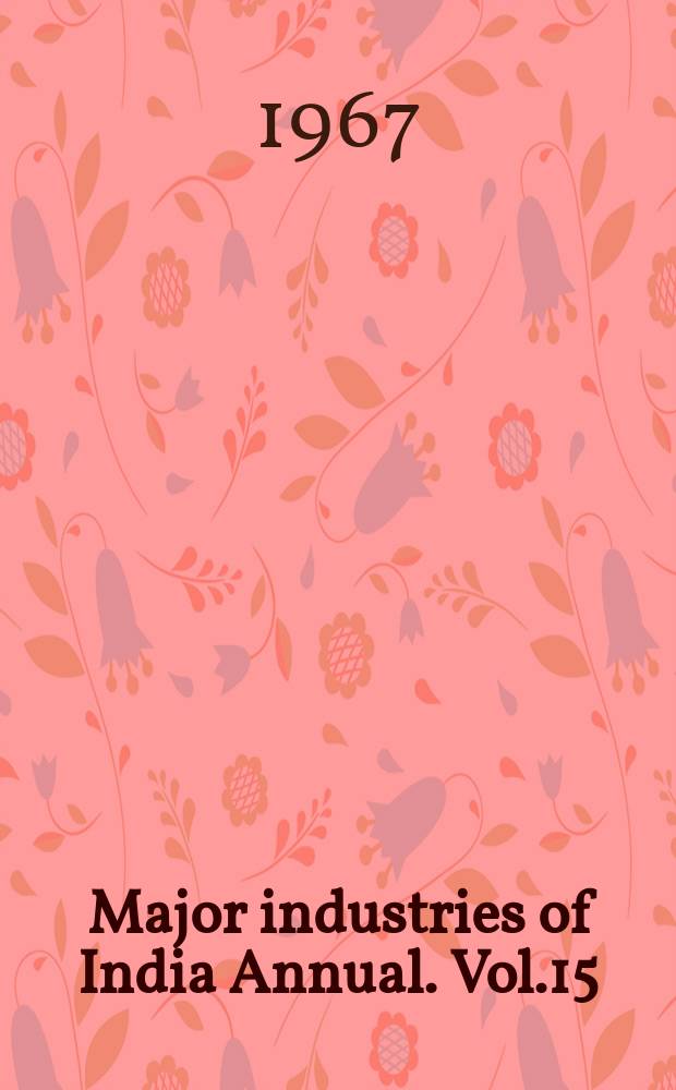 Major industries of India Annual. Vol.15 : 1966/1967