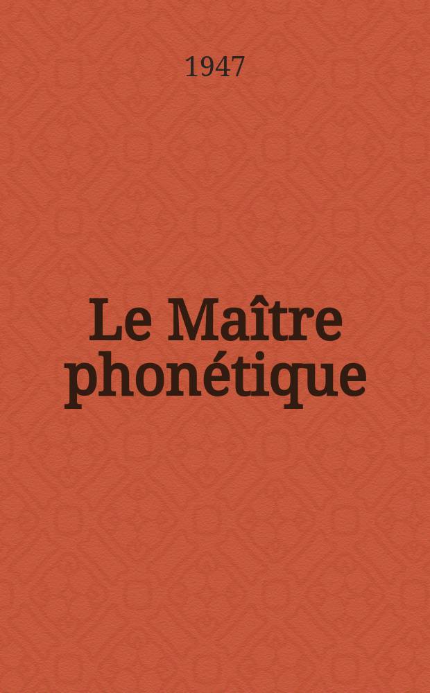 Le Ma&icirc;tre phon&eacute;tique : Organe de l'Association phon&eacute;tique internationale. Ann&eacute;e25 1947, Janvier/Juin