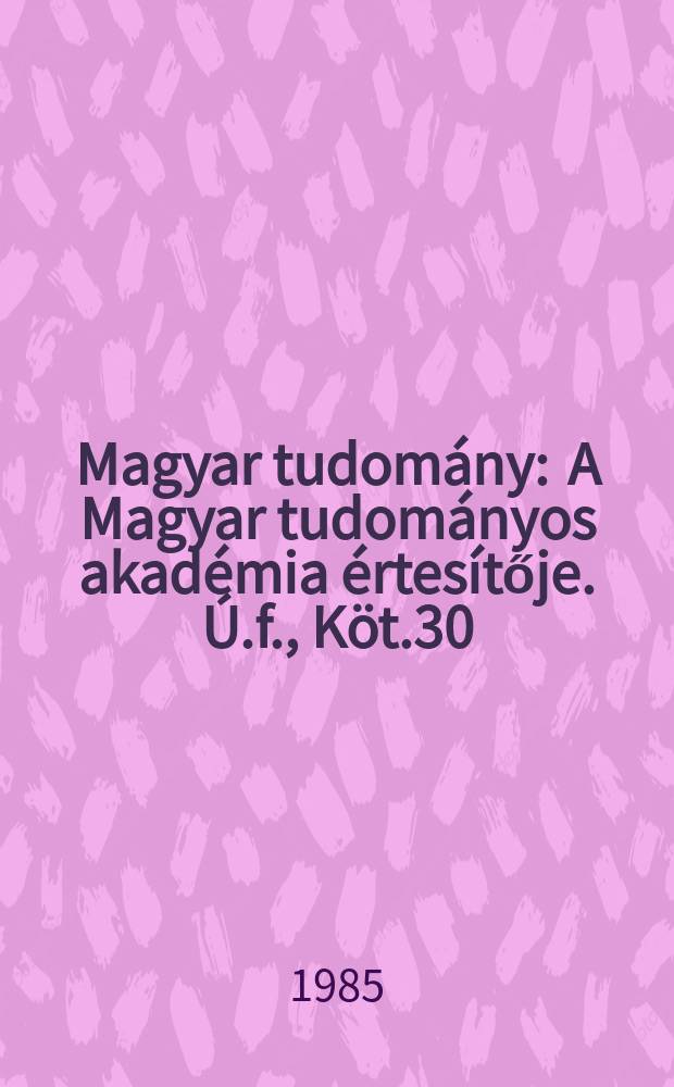 Magyar tudomány : A Magyar tudományos akadémia értesítője. Ú.f., Köt.30(92), Sz.4