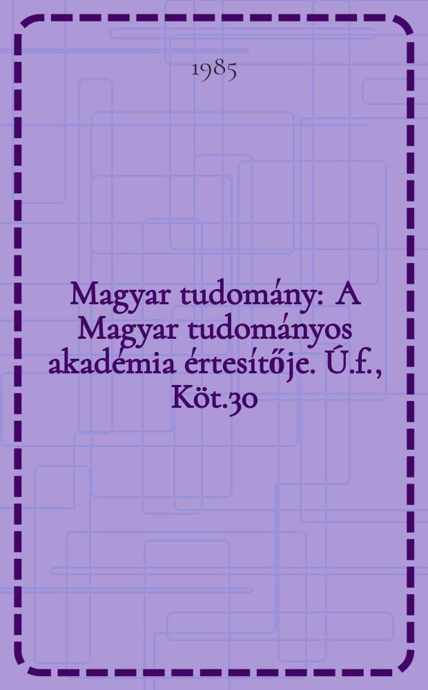 Magyar tudomány : A Magyar tudományos akadémia értesítője. Ú.f., Köt.30(92), Sz.10