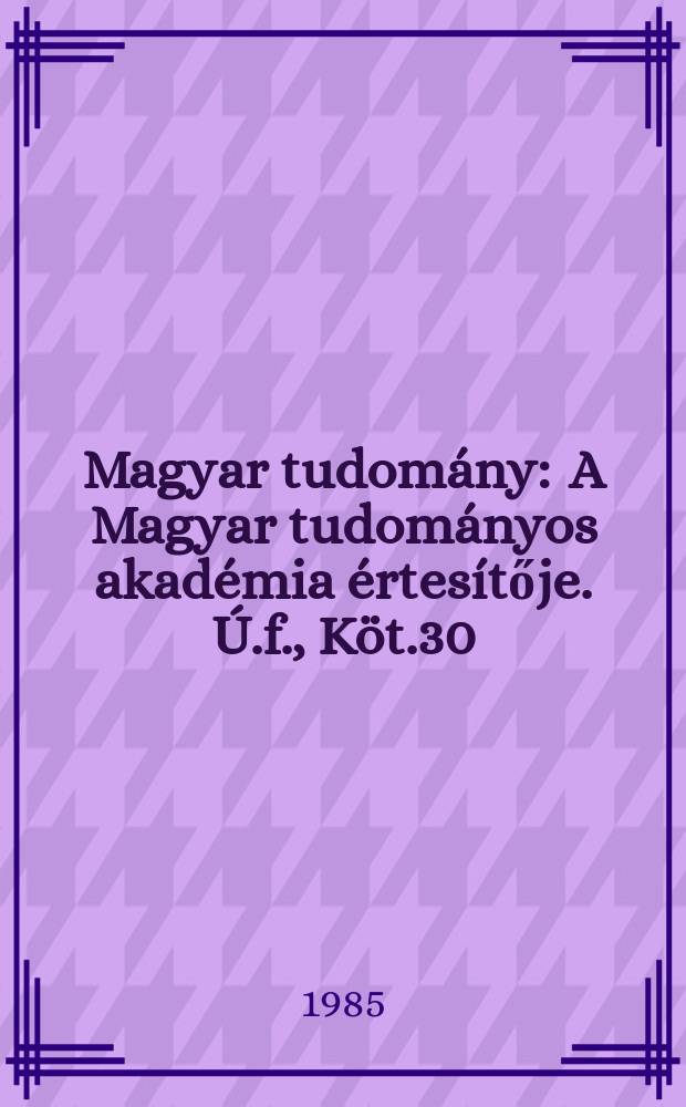 Magyar tudomány : A Magyar tudományos akadémia értesítője. Ú.f., Köt.30(92), Sz.11