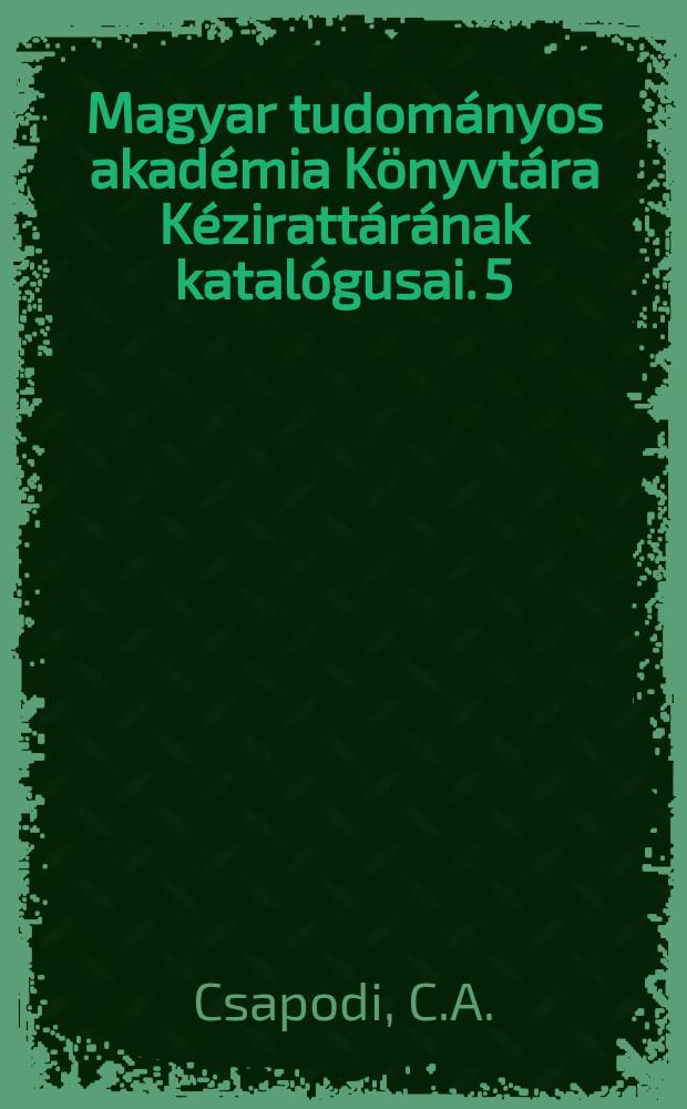 Magyar tudományos akadémia Könyvtára Kézirattárának katalógusai. 5 : "Magyar codexek" elnevezésű