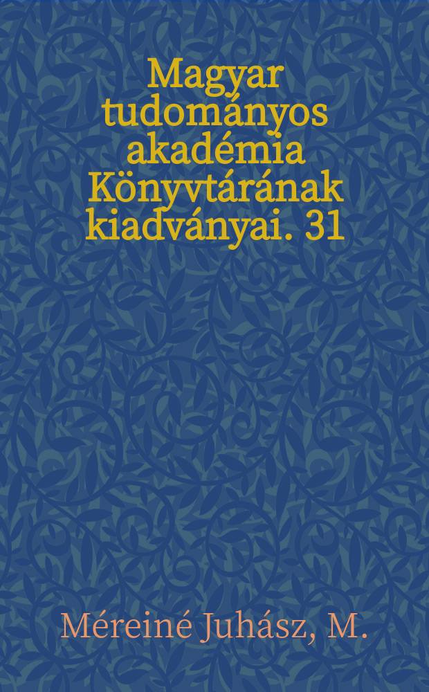 Magyar tudom&aacute;nyos akad&eacute;mia K&ouml;nyvt&aacute;r&aacute;nak kiadv&aacute;nyai. 31 : Miksz&aacute;th K&aacute;lm&aacute;n