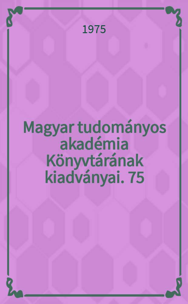 Magyar tudományos akadémia Könyvtárának kiadványai. 75 : Az Akadémiai értesítő és a magyar tudomány indexe 1840/1970