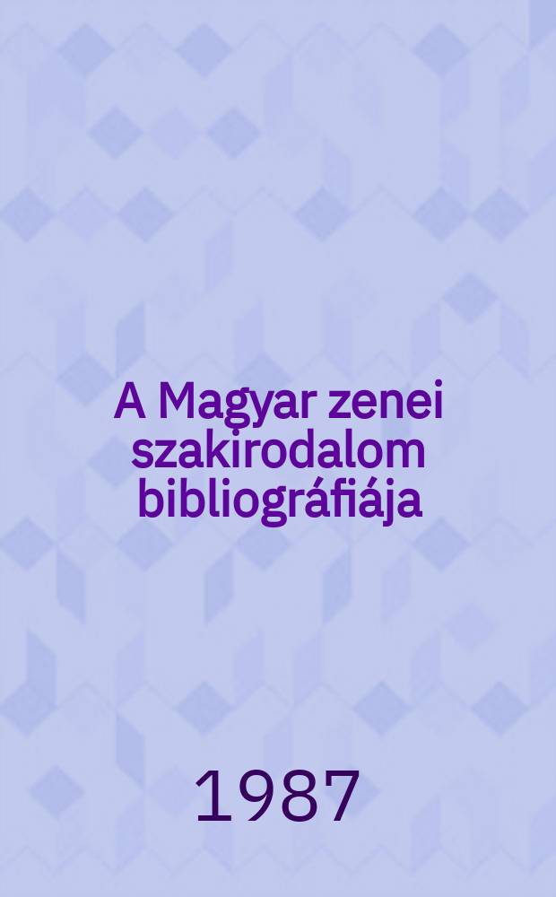 A Magyar zenei szakirodalom bibliográfiája = Bibliographia musitologiae Hungaricae