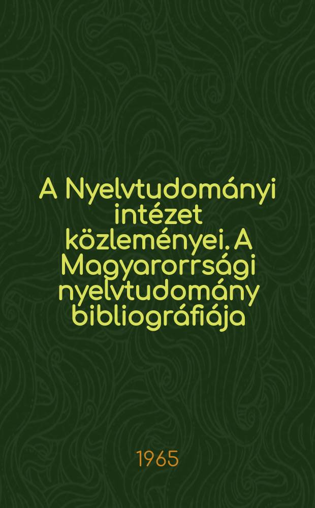 A Nyelvtudományi intézet közleményei. A Magyarorrsági nyelvtudomány bibliográfiája