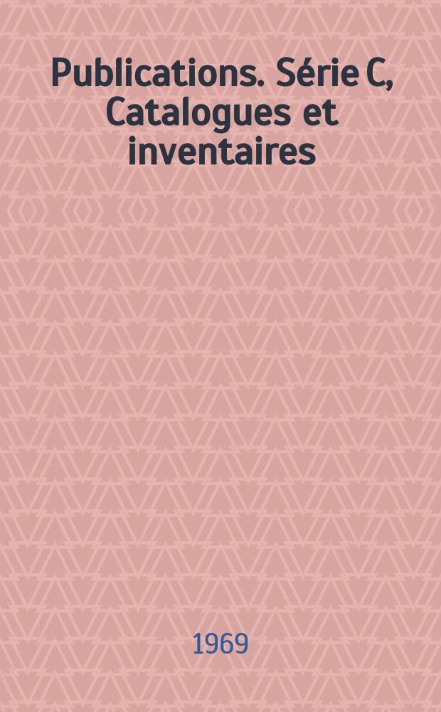 Publications. Série C, Catalogues et inventaires