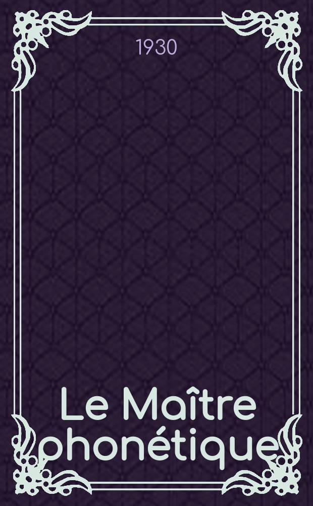 Le Ma&icirc;tre phon&eacute;tique : Organe de l'Association phon&eacute;tique internationale. Ann&eacute;e8 1930, №32(Octobre/D&eacute;cembre)