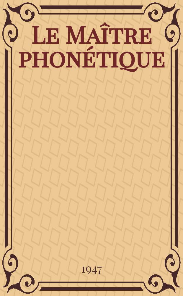 Le Maître phonétique : Organe de l'Association phonétique internationale. Année25 1947, Juillet/Décembre