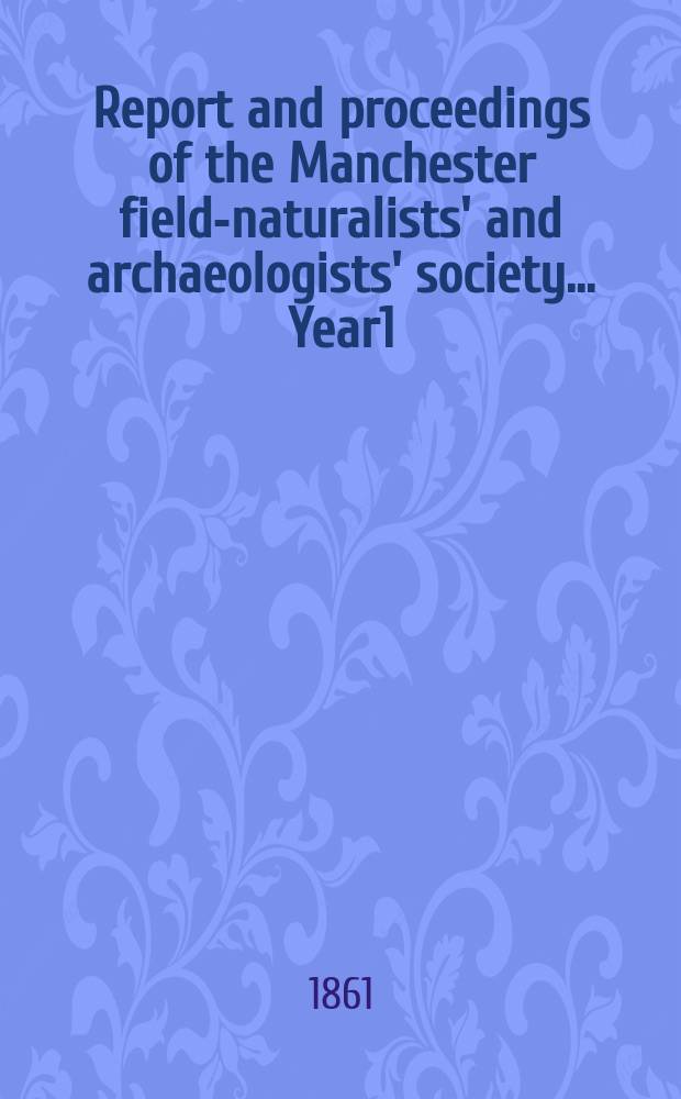 Report and proceedings of the Manchester field-naturalists' and archaeologists' society... [Year1] : ... for the year 1860