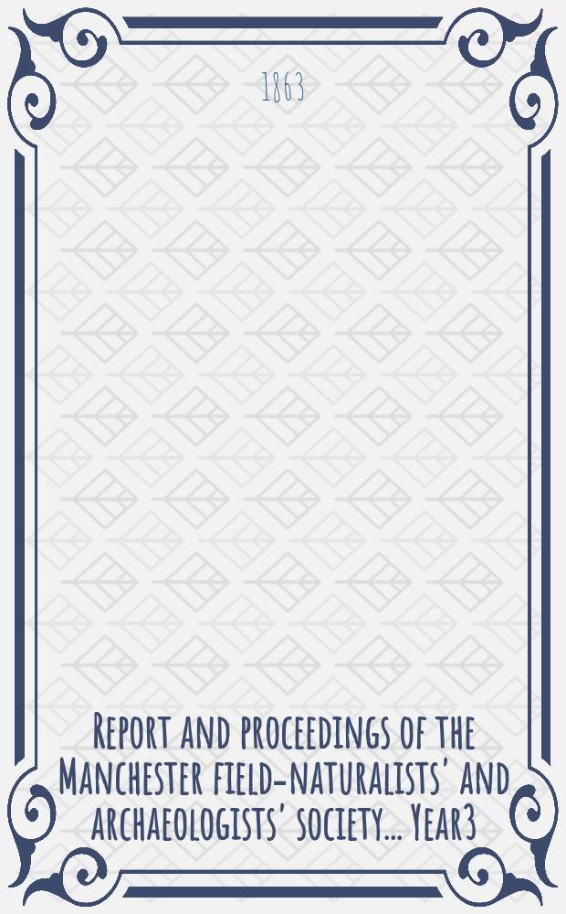 Report and proceedings of the Manchester field-naturalists' and archaeologists' society... [Year3] : ... for the year 1862