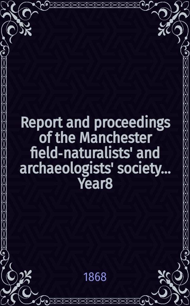 Report and proceedings of the Manchester field-naturalists' and archaeologists' society... [Year8] : ... for the year 1867