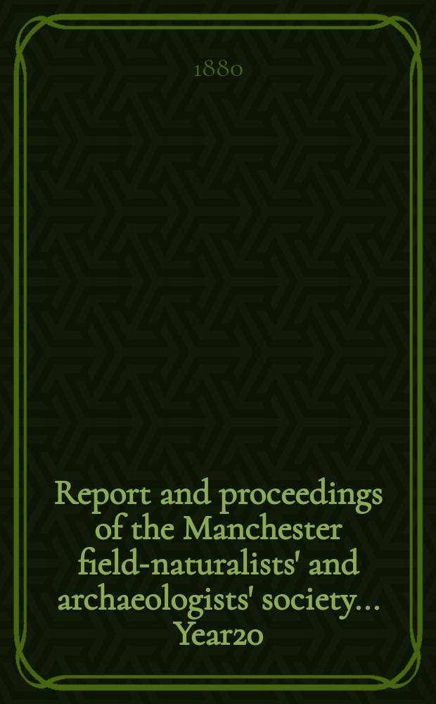 Report and proceedings of the Manchester field-naturalists' and archaeologists' society... [Year20] : ... for the year 1879