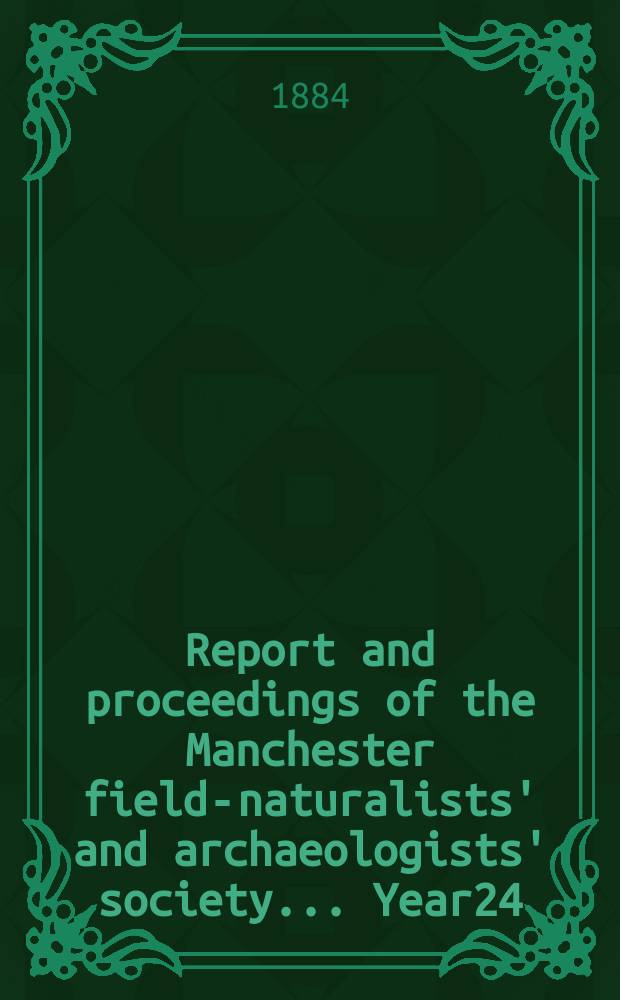 Report and proceedings of the Manchester field-naturalists' and archaeologists' society... [Year24] : ... for the year 1883