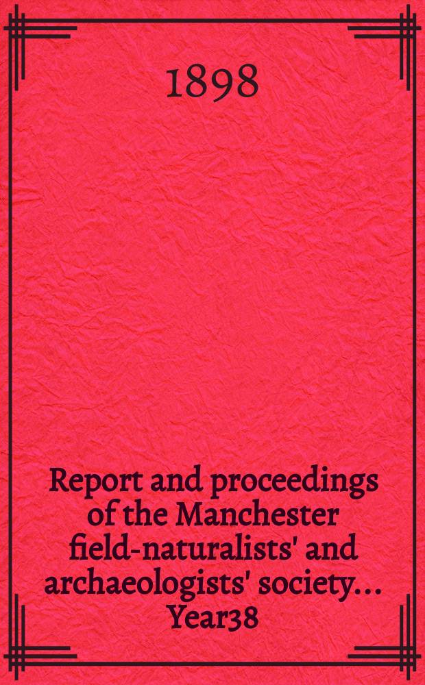 Report and proceedings of the Manchester field-naturalists' and archaeologists' society... Year38 : ... for the year 1897