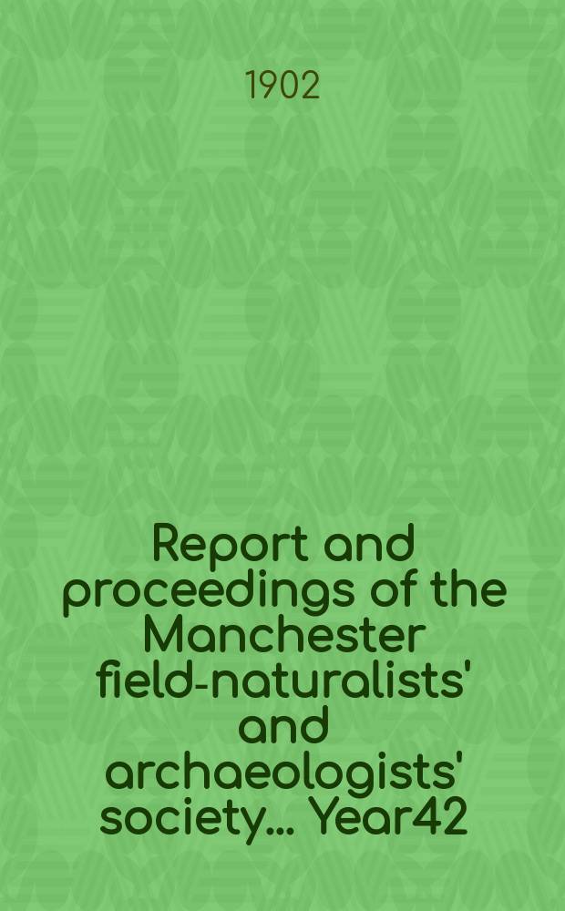 Report and proceedings of the Manchester field-naturalists' and archaeologists' society... Year42 : ... for the year 1901