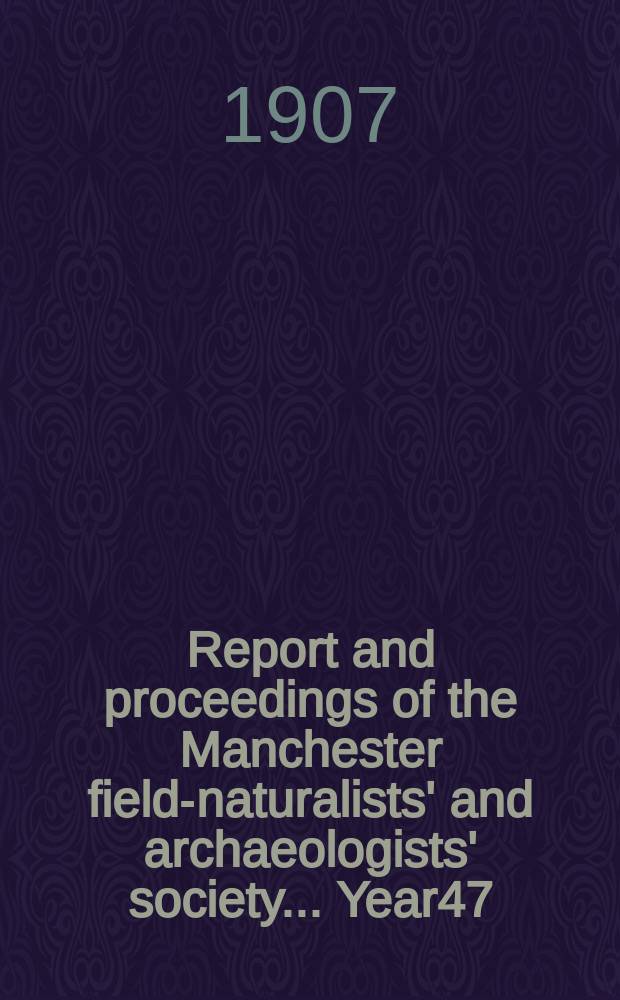 Report and proceedings of the Manchester field-naturalists' and archaeologists' society... Year47 : ... for the year 1906