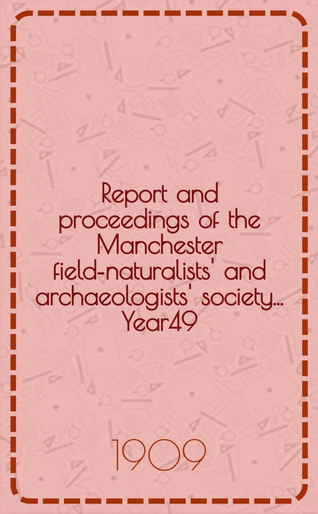 Report and proceedings of the Manchester field-naturalists' and archaeologists' society... Year49 : ... for the year 1908