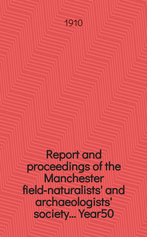 Report and proceedings of the Manchester field-naturalists' and archaeologists' society... Year50 : ... for the year 1909