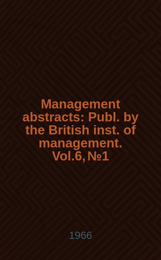 Management abstracts : Publ. by the British inst. of management. Vol.6, №1