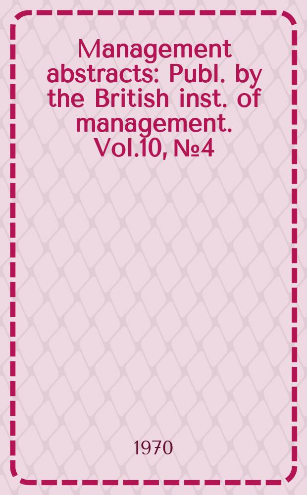 Management abstracts : Publ. by the British inst. of management. Vol.10, №4