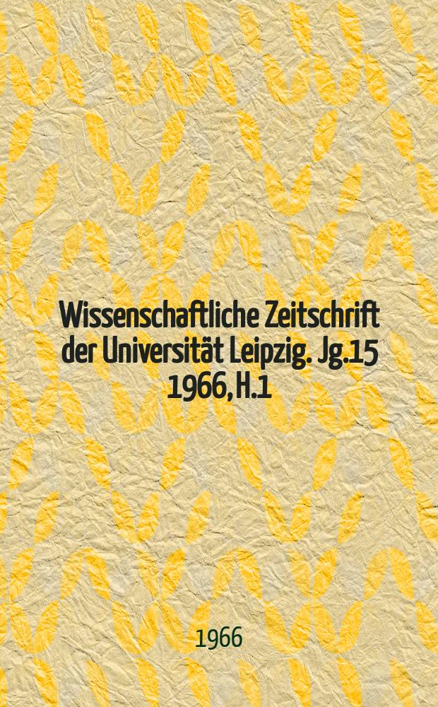 Wissenschaftliche Zeitschrift der Universität Leipzig. Jg.15 1966, H.1
