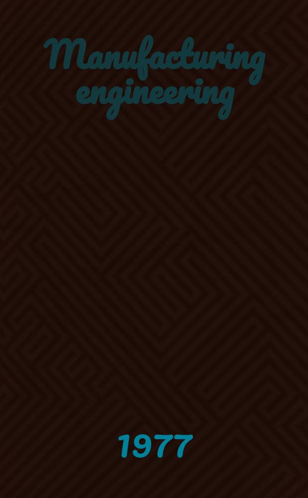 Manufacturing engineering : Publ. by the Society of manufacturing engineering