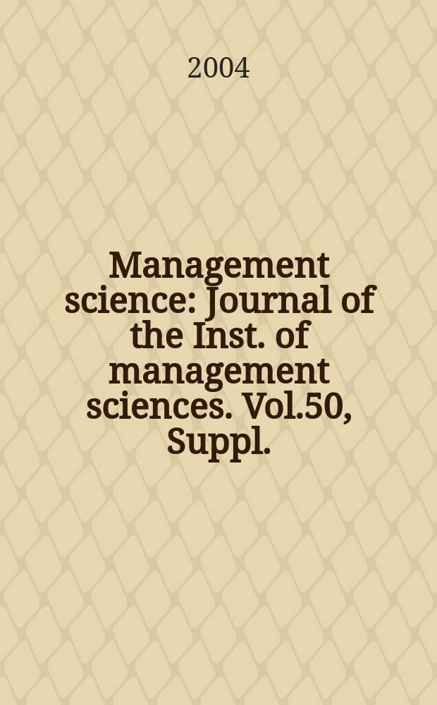 Management science : Journal of the Inst. of management sciences. Vol.50, Suppl.