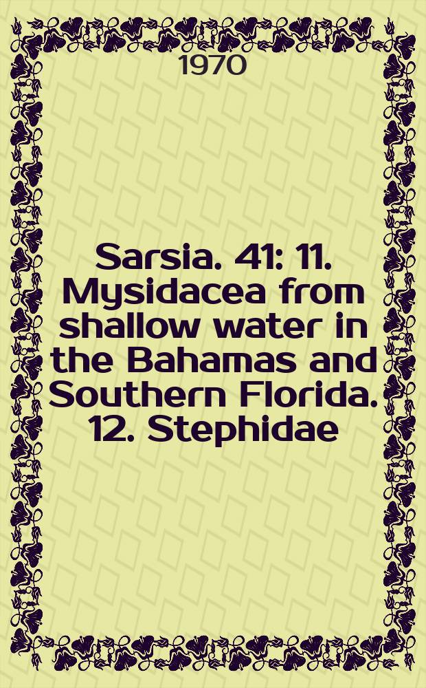 Sarsia. 41 : 11. Mysidacea from shallow water in the Bahamas and Southern Florida. 12. Stephidae (Copepoda, Calanoida) from the Bahamas