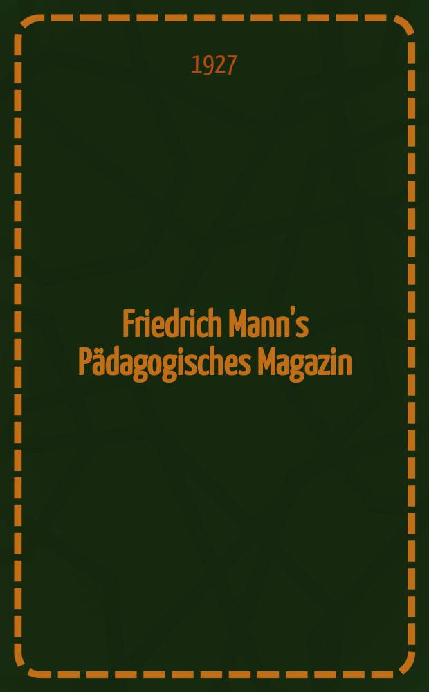 Friedrich Mann's Pädagogisches Magazin : Abhandlungen vom Gebiete der Pädagogik und ihrer Hilfswissenschaften. H.1134 : Humanistische Geschichtsphilosophie und Geschichtsunterricht der Gegenwart