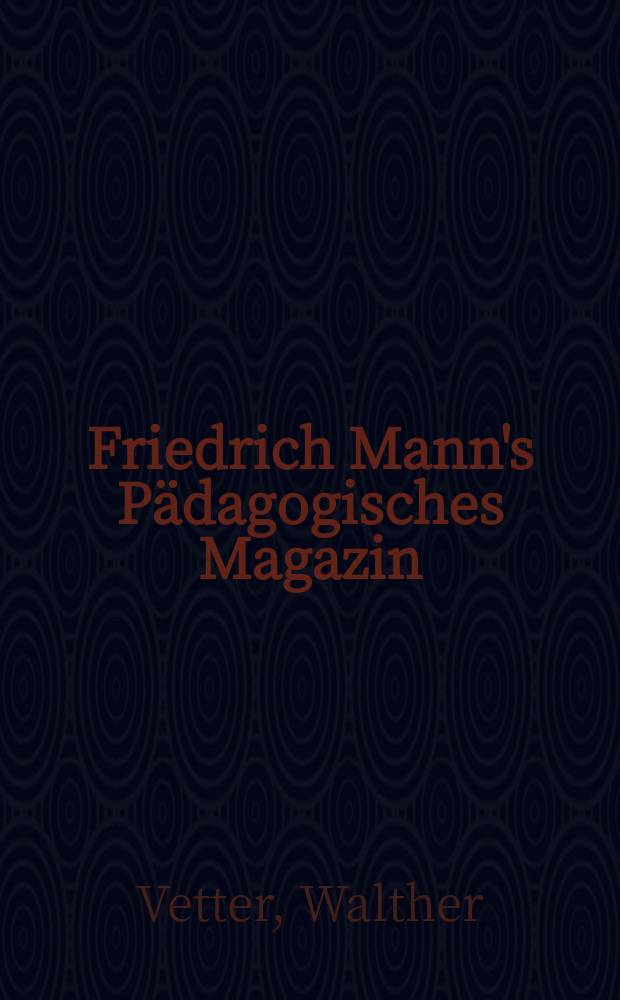 Friedrich Mann's P&auml;dagogisches Magazin : Abhandlungen vom Gebiete der P&auml;dagogik und ihrer Hilfswissenschaften. H.1181 : Der humanistische Bildungsgedanke...