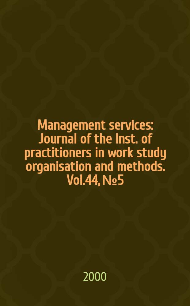 Management services : Journal of the Inst. of practitioners in work study organisation and methods. Vol.44, №5