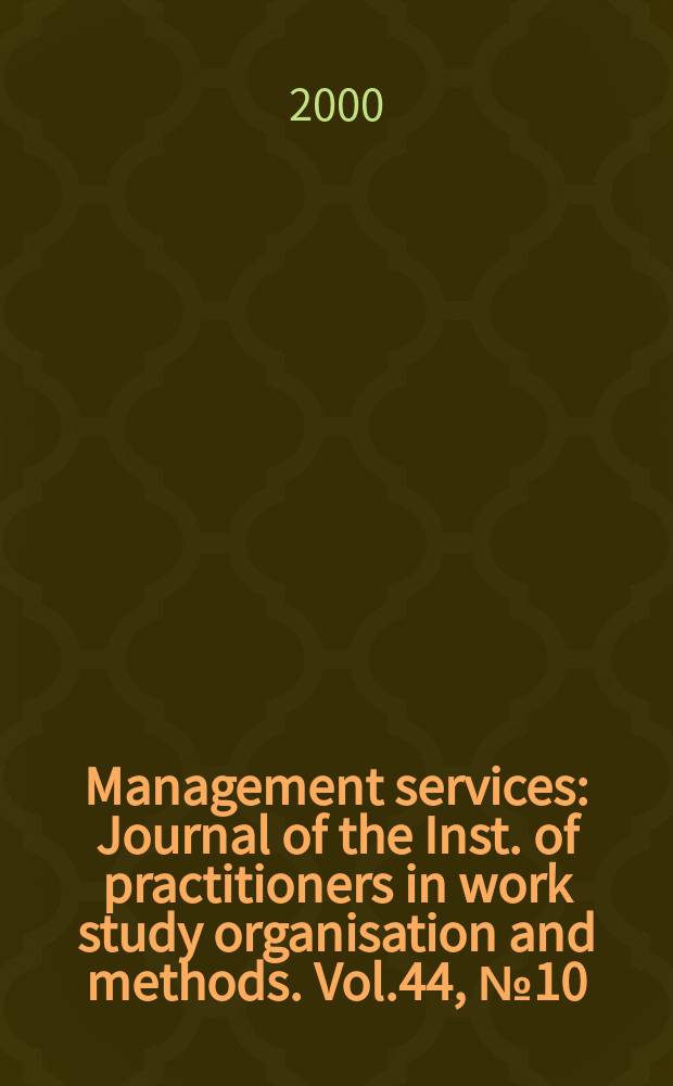 Management services : Journal of the Inst. of practitioners in work study organisation and methods. Vol.44, №10