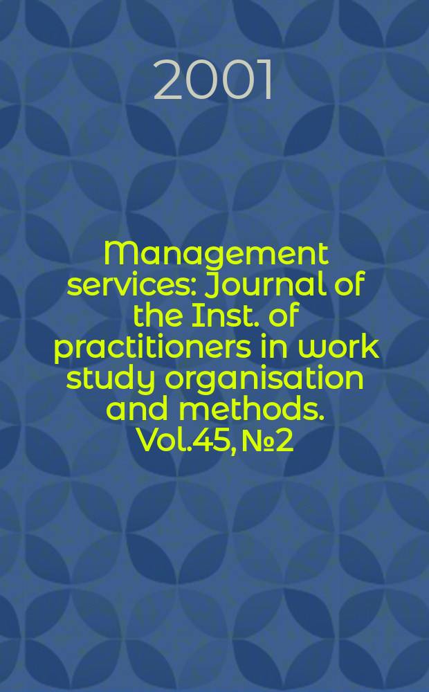 Management services : Journal of the Inst. of practitioners in work study organisation and methods. Vol.45, №2
