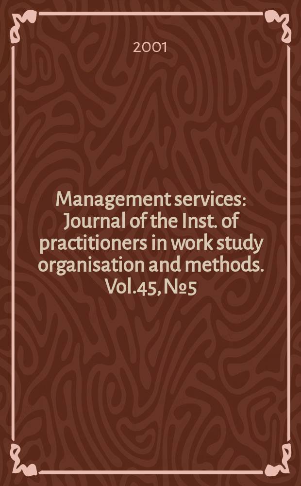Management services : Journal of the Inst. of practitioners in work study organisation and methods. Vol.45, №5