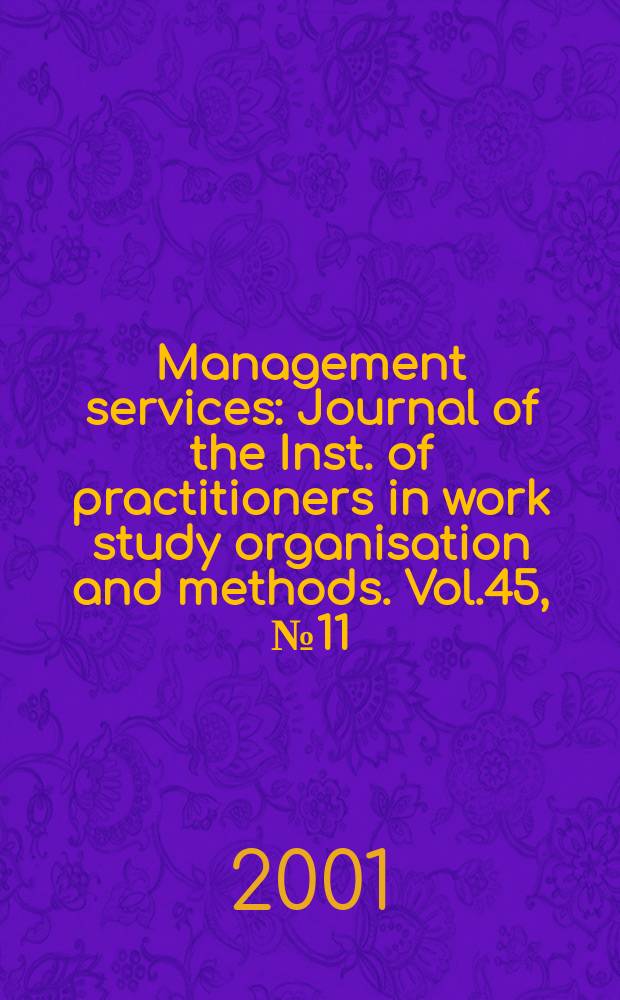 Management services : Journal of the Inst. of practitioners in work study organisation and methods. Vol.45, №11