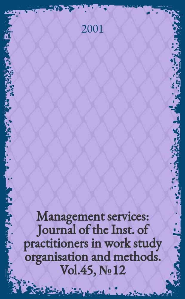 Management services : Journal of the Inst. of practitioners in work study organisation and methods. Vol.45, №12