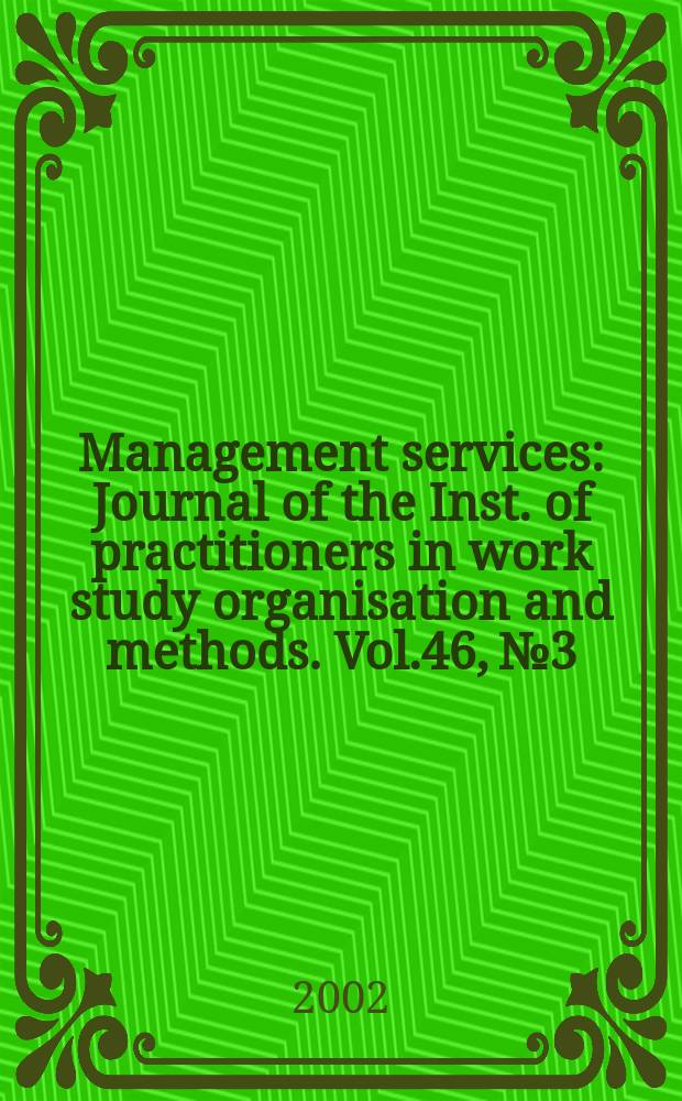 Management services : Journal of the Inst. of practitioners in work study organisation and methods. Vol.46, №3
