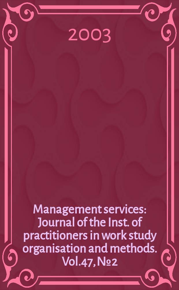 Management services : Journal of the Inst. of practitioners in work study organisation and methods. Vol.47, №2