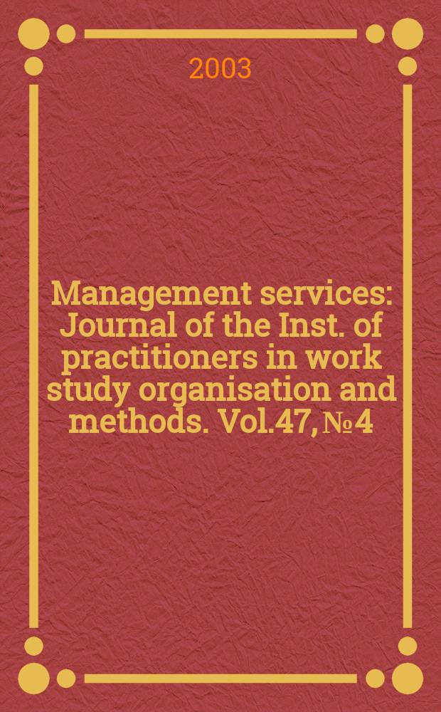 Management services : Journal of the Inst. of practitioners in work study organisation and methods. Vol.47, №4