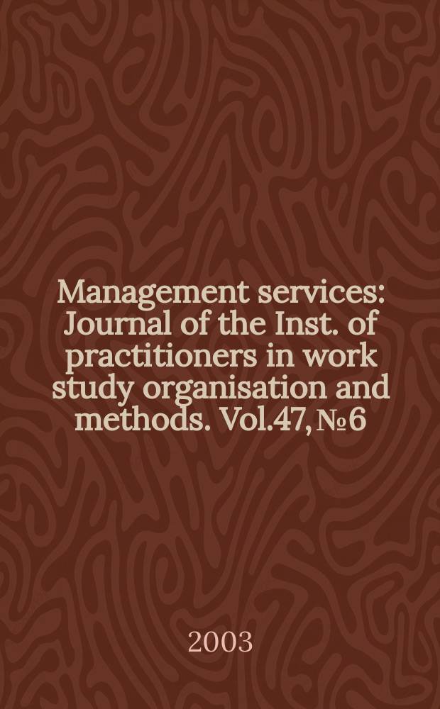 Management services : Journal of the Inst. of practitioners in work study organisation and methods. Vol.47, №6