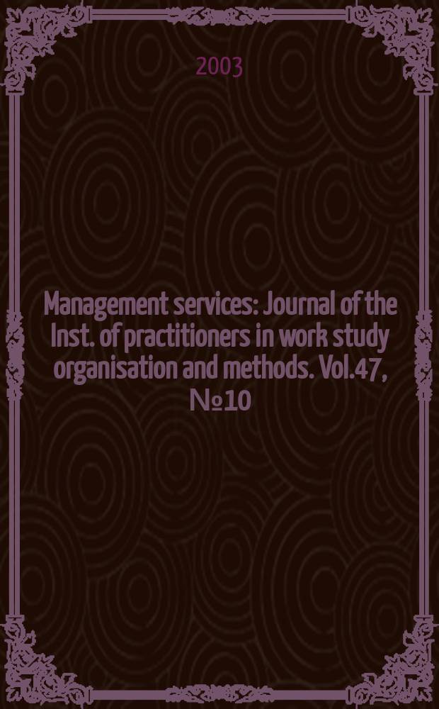 Management services : Journal of the Inst. of practitioners in work study organisation and methods. Vol.47, №10