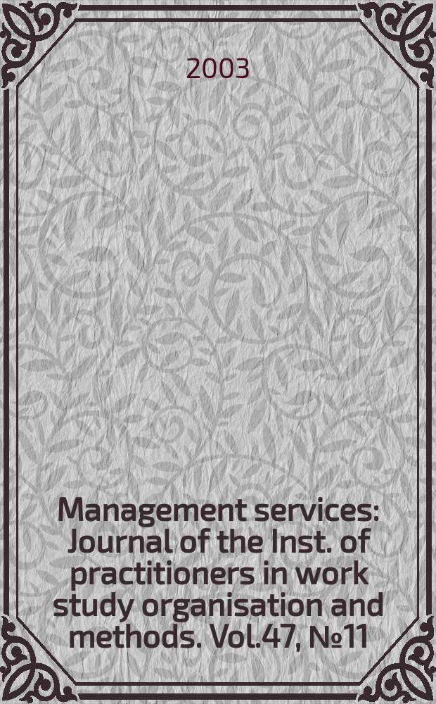 Management services : Journal of the Inst. of practitioners in work study organisation and methods. Vol.47, №11
